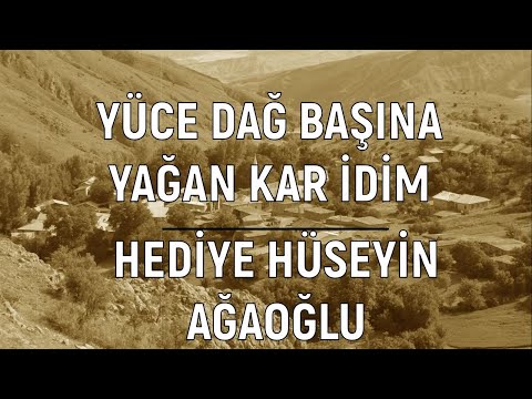 Yüce Dağ Başına Yağan Kar İdim - Hediye Hüseyin Ağaoğlu