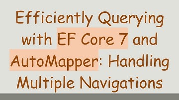 Efficiently Querying with EF Core 7 and AutoMapper: Handling Multiple Navigations