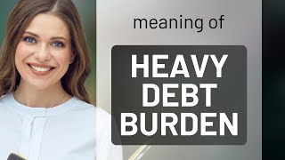 Understanding the Phrase "Heavy Debt Burden"
