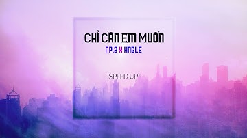 NP.2 x Hngle - Chỉ Cần Em Muốn (speed up)