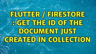 Flutter / FireStore : Get the ID of the document just created in Collection