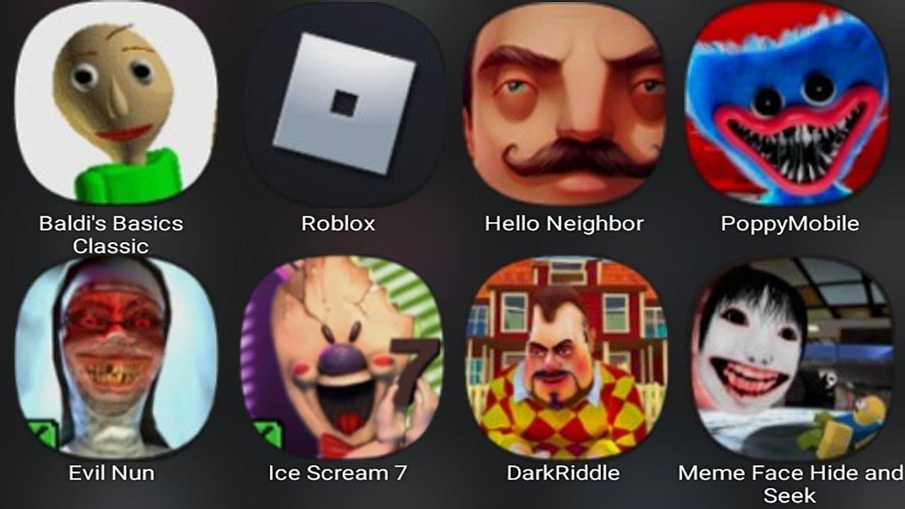 Baldi's Basic Classic,Roblox,Hello Neighbor,Poppy Mobile,Evil Nun,Ice Scream 7,Dark Riddle,Meme Face
