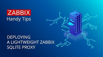 Zabbix Handy Tips: Distributed monitoring with a lightweight Zabbix SQLite proxy