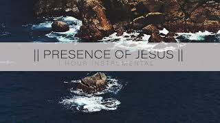 PRESENCE OF JESUS || ONE HOUR INSTRUMENTAL