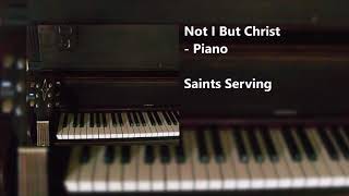 Not I But Christ -  Piano - Saints Serving