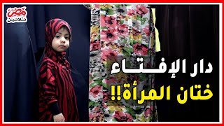 الإفتاء المصرية تحسم الجدل بخصوص ختان الإناث