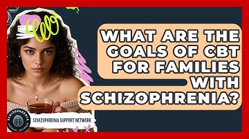 What Are The Goals Of CBT For Families With Schizophrenia? - Schizophrenia Support Network