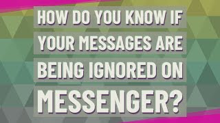 How do you know if your messages are being ignored on messenger?