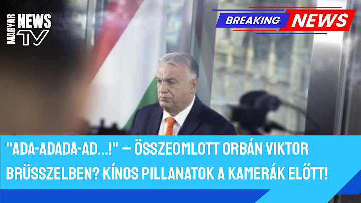 Orbán Viktor össze-vissza dadogott Brüsszelben
