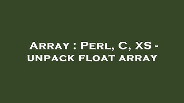 Array : Perl, C, XS - unpack float array