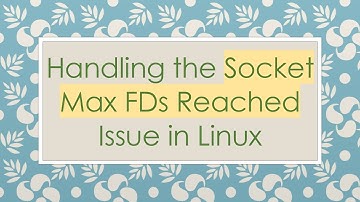 Handling the Socket Max FDs Reached Issue in Linux