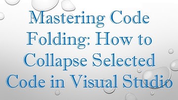 Mastering Code Folding: How to Collapse Selected Code in Visual Studio