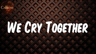 Kendrick Lamar - We Cry Together (Lyrics)