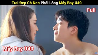 Review Phim : Trai Đẹp Cỏ Non Phải Lòng Máy Bay U40 | Full | Tìm Thấy  Tình Yêu