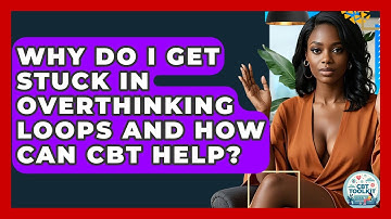 Why Do I Get Stuck In Overthinking Loops And How Can CBT Help? - CBT Toolkit