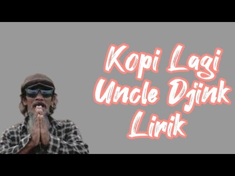 Uncle Djink - Kopi Lagi ( Lirik )