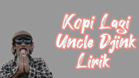 Uncle Djink - Kopi Lagi ( Lirik )