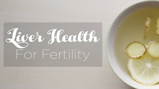 Natural Fertility Coaching Video #6: Liver Health for Fertility