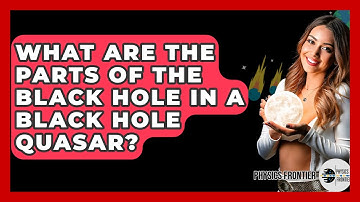 What Are The Parts Of The Black Hole In A Black Hole Quasar? - Physics Frontier