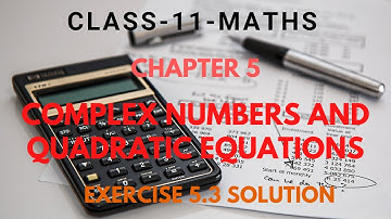 COMPLEX NUMBERS AND QUADRATIC EQUATIONS Exercise 5.3 Solutions Class 11 (Chapter 5).