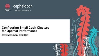 Configuring Small Ceph Clusters for Optimal Performance - Josh Salomon, Red Hat