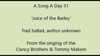 A Song A Day 31 - 'Juice of the Barley; author unknown; recorded - The Clancy Brothers & Tommy Makem A Song A Day 31 - 'Juice of the Barley; author unknown; recorded - The Clancy Brothers & Tommy Makem