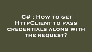 C# : How to get HttpClient to pass credentials along with the request?