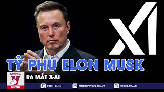 Tỷ phú Elon Musk ra mắt xAI - VNews
