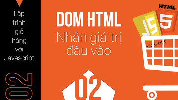 Lập trình giỏ hàng với javascript và html5 - 02 - Tìm hiểu về DOM HTML - xác định dữ liệu đầu vào