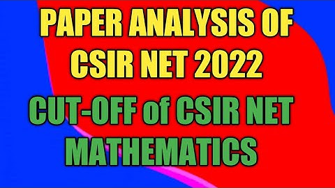 Complete Paper Analysis CSIR NET JRF 2022 of Mathematics |  Expected Cut-off | Memory Based Paper