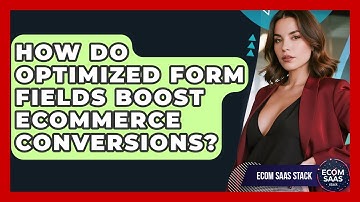 How Do Optimized Form Fields Boost eCommerce Conversions? - Ecom SaaS Stack
