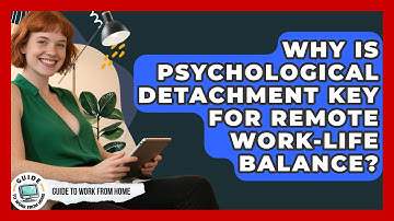 Why Is Psychological Detachment Key For Remote Work-life Balance? - Guide To Work From Home