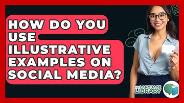How Do You Use Illustrative Examples On Social Media? - The Language Library