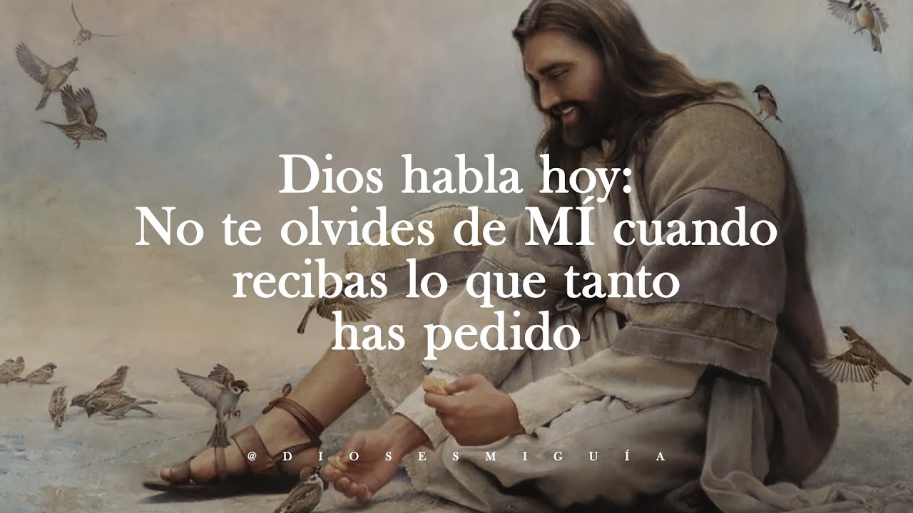 Dios habla hoy: No te olvides de MÍ cuando recibas lo que tanto has ...
