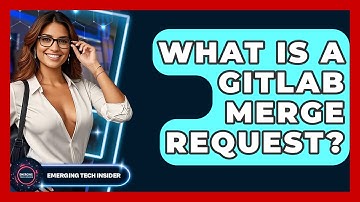 What Is A GitLab Merge Request? - Emerging Tech Insider