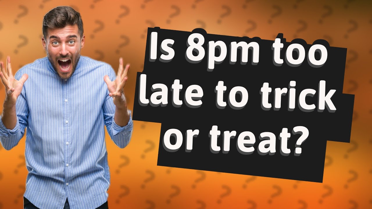 Is 8pm Too Late To Trick Or Treat YouTube