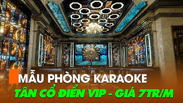 LÀM PHÒNG KARAOKE TÂN CỔ ĐIỂN VIP GIÁ CHỈ TỪ 7 TRIỆU