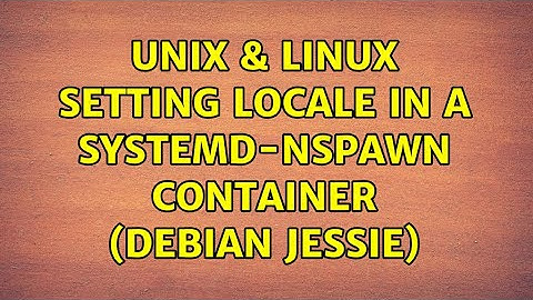 Unix & Linux: Setting locale in a systemd-nspawn container (debian jessie)