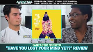 &quot;Have You Lost Your Mind yet?&quot; by Fantastic Negrito (REVIEW) [Audioface #154]