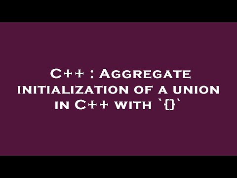 C++ : Aggregate initialization of a union in C++ with `{}`