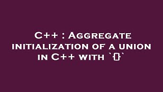 C++ : Aggregate initialization of a union in C++ with `{}`