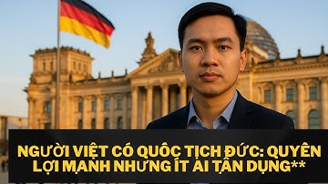 Việt Có Quốc Tịch Đức: Quyền Lợi Mạnh Nhưng Ít Ai Tận Dụng”