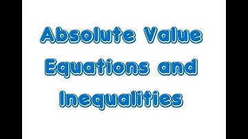 Absolute Value Equations and Inequalities