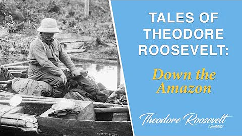 Tales of Theodore Roosevelt - TR, Down the Amazon