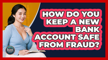 How Do You Keep A New Bank Account Safe From Fraud? - Second Chance Journey