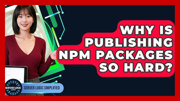 Why Is Publishing Npm Packages So Hard? - Server Logic Simplified