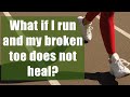 What if I run and my broken toe does not heal?