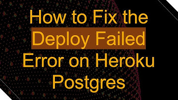 How to Fix the Deploy Failed Error on Heroku Postgres