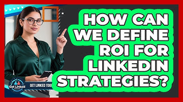 How Can We Define ROI For LinkedIn Strategies?
