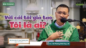 Với cái tôi giả tạo - Tôi là ai? - Lm. GB Phương Đình Toại, MI
